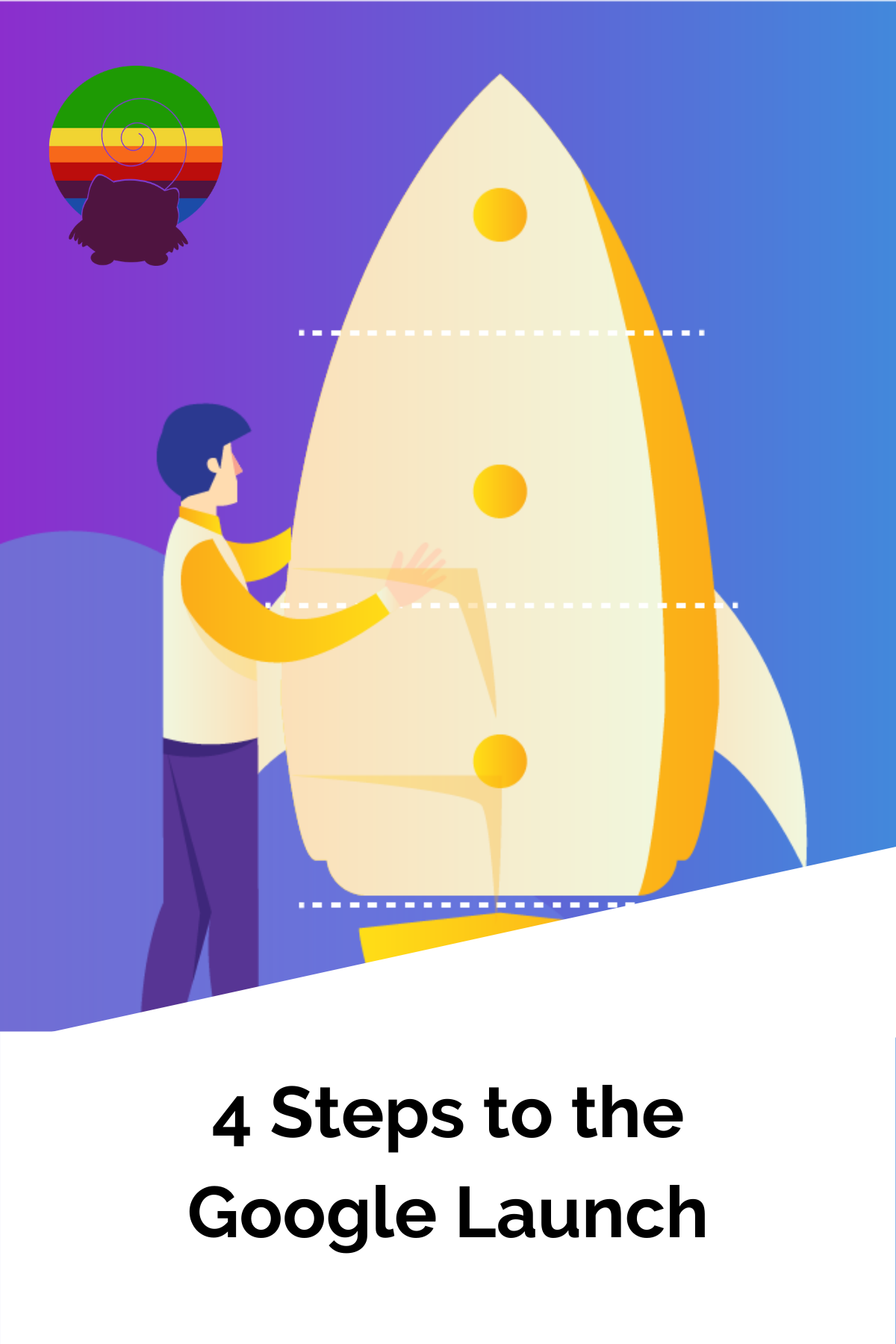 4 Steps to the Google Launch